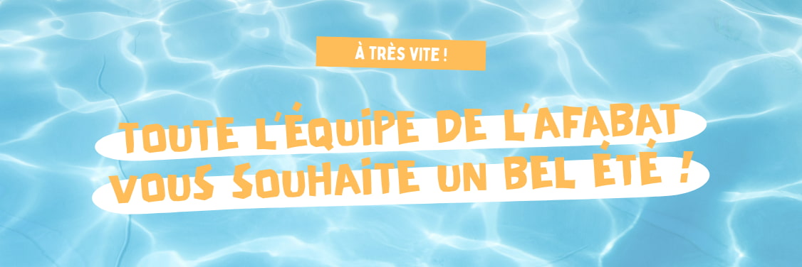 Toute l'équipe de l'AFABAT vous souhaite un bel été